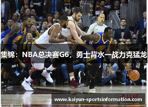集锦：NBA总决赛G6，勇士背水一战力克猛龙